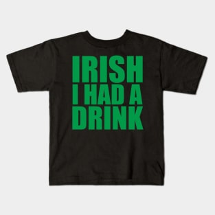 Irish I Had A Drink Kids T-Shirt